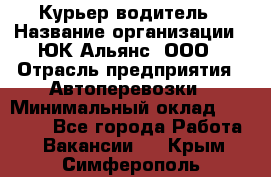 Курьер-водитель › Название организации ­ ЮК Альянс, ООО › Отрасль предприятия ­ Автоперевозки › Минимальный оклад ­ 15 000 - Все города Работа » Вакансии   . Крым,Симферополь